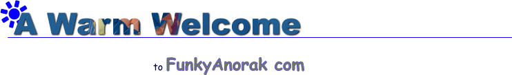 A Warm Welcome  to FunkyAnorak com